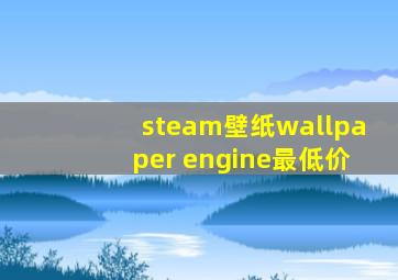 steam壁纸wallpaper engine最低价